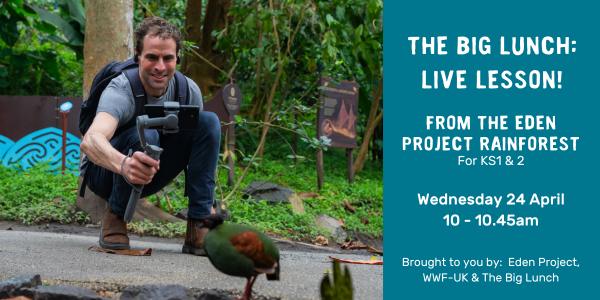 Robbie from the Eden schools team with a camera in the rainforest biome at the Eden Project with text: 'The Big Lunch: Live lesson! For KS1&2, Wednesday 24 April 10-10.45am. Brought to you by: Eden Project, WWF-UK & The Big Lunch