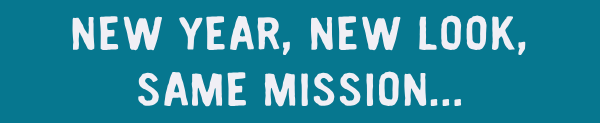 New year, new look, same mission...