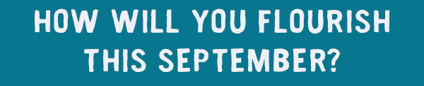 How will you flourish this September?